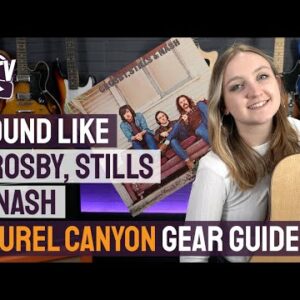 Crosby, Stills, Nash & Young Gear Guide - Get The Laurel Canyon Sound!