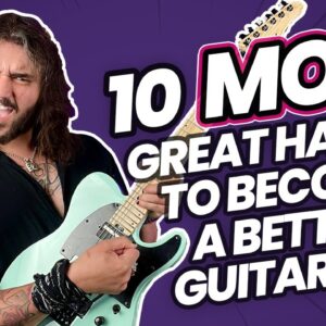 10 MORE Habits To Become A Better Guitar Player! - Dagan's Top Tips