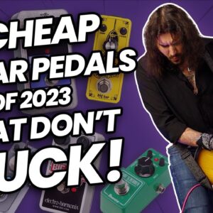 Cheap Pedals That DON'T Suck! 10 Of The Best Guitar Effects Pedals Of 2023